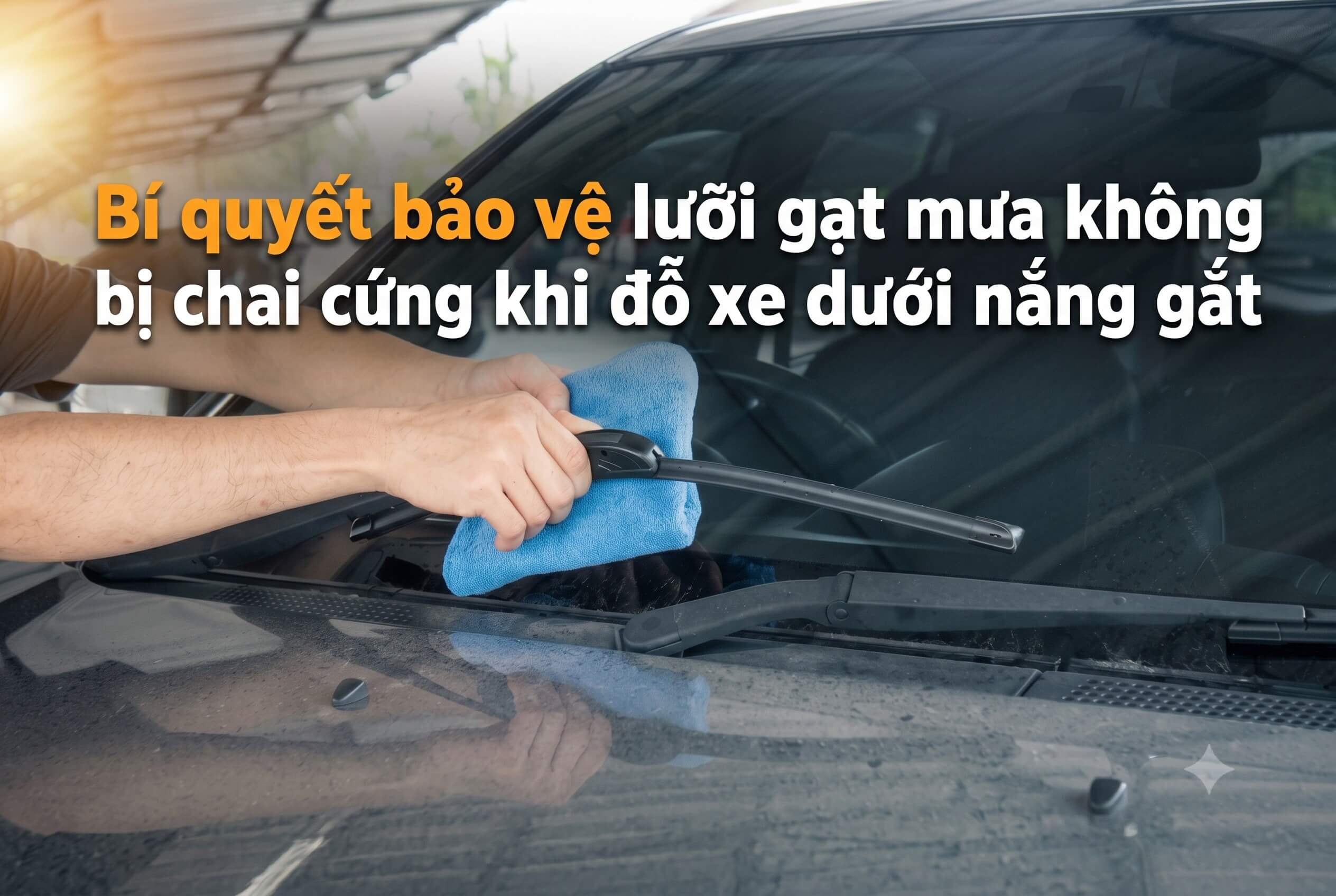 Bí quyết bảo vệ lưỡi gạt mưa không bị chai cứng khi đỗ xe dưới nắng gắt 